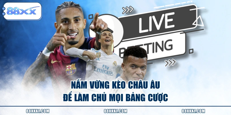 Nắm vững kèo Châu Âu để làm chủ mọi bảng cược