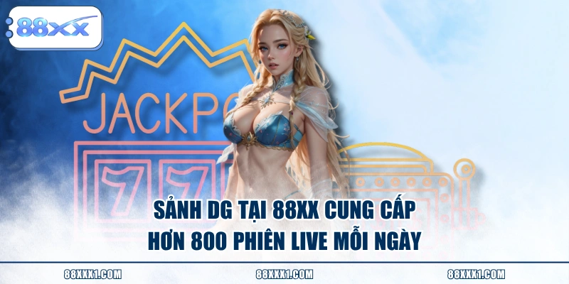Sảnh DG tại 88XX cung cấp hơn 800 phiên live mỗi ngày 